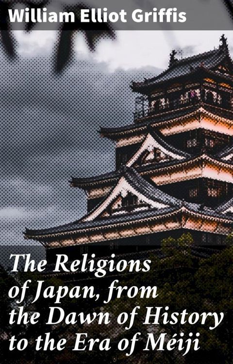 The Religions of Japan, from the Dawn of History to the Era of Méiji(Kobo/電子書)