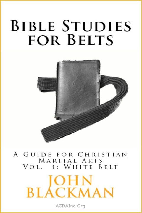 Bible Studies for Belts: A Guide for Christian Martial Arts Vol. 1: White Belt(Kobo/電子書)