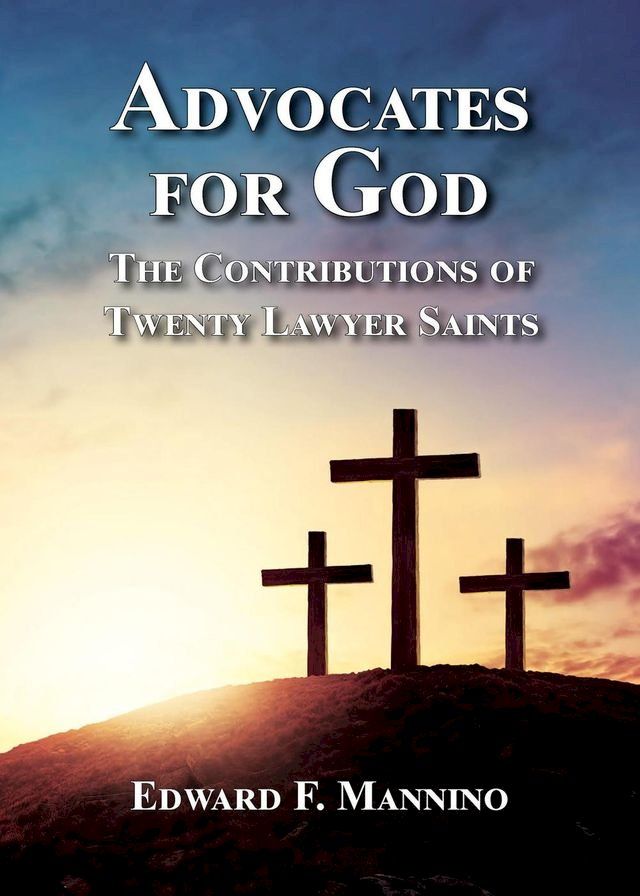  Advocates for God: The Contributions of Twenty Lawyer Saints(Kobo/電子書)
