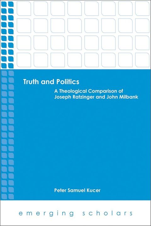 Truth and Politics: A Theological Comparison of Joseph Ratzinger and John Milbank(Kobo/電子書)