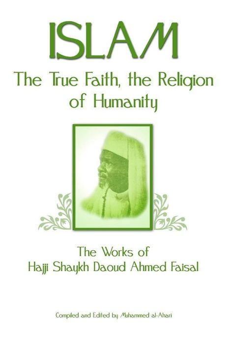 Islam: The True Faith, the Religion of Humanity: The Works of Hajji Shaykh Ahmed Faisal(Kobo/電子書)