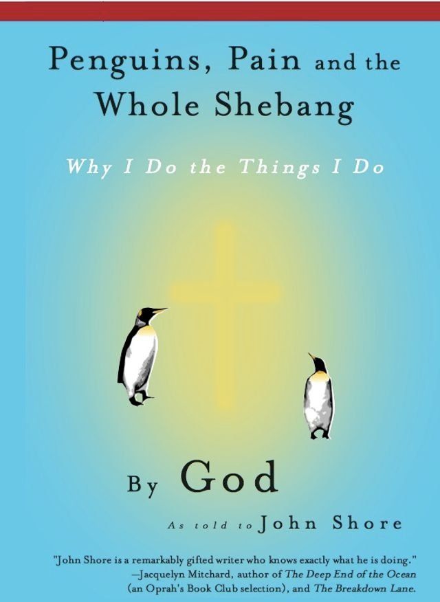  Penguins, Pain and the Whole Shebang: Why I Do the Things I Do, by God (as told to John Shore)(Kobo/電子書)