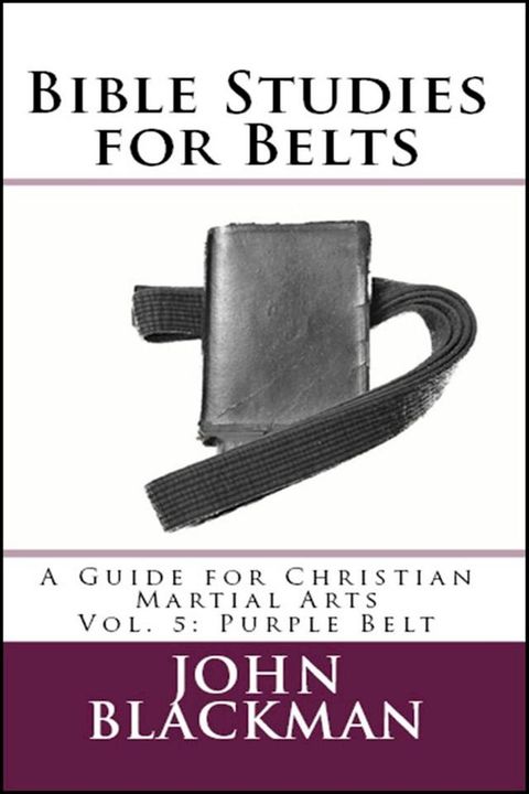 Bible Studies for Belts: A Guide for Christian Martial Arts Vol. 5: Purple Belt(Kobo/電子書)