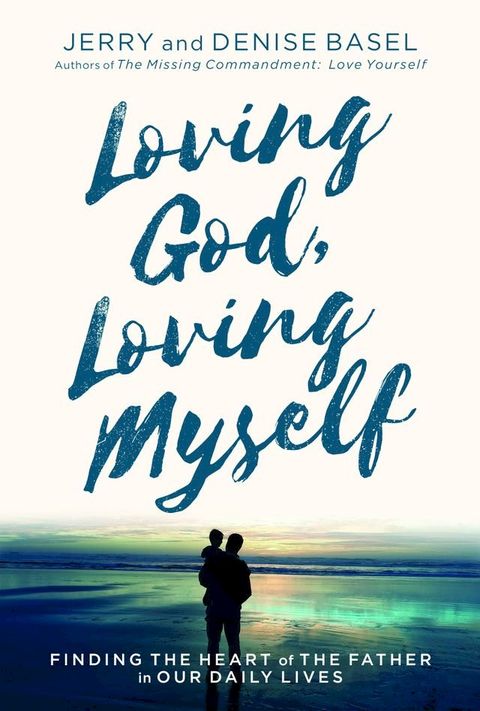 Loving God, Loving Myself: Finding the Heart of the Father in Our Daily Lives(Kobo/電子書)