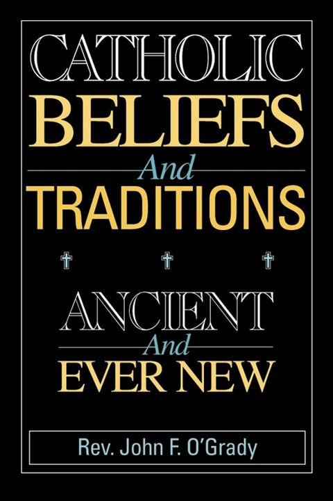 Catholic Beliefs and Traditions: Ancient and Ever New(Kobo/電子書)