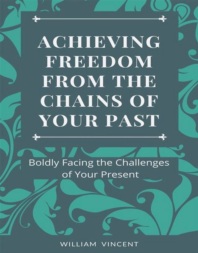  Achieving Freedom From the Chains of Your Past(Kobo/電子書)