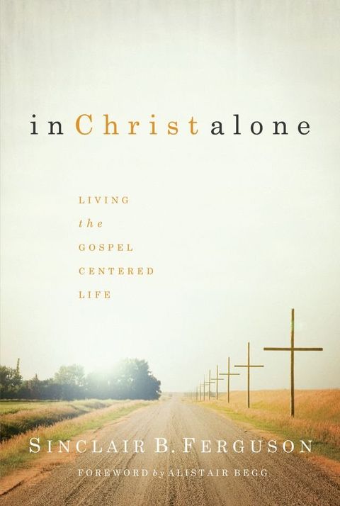 In Christ Alone: Living the Gospel Centered Life(Kobo/電子書)