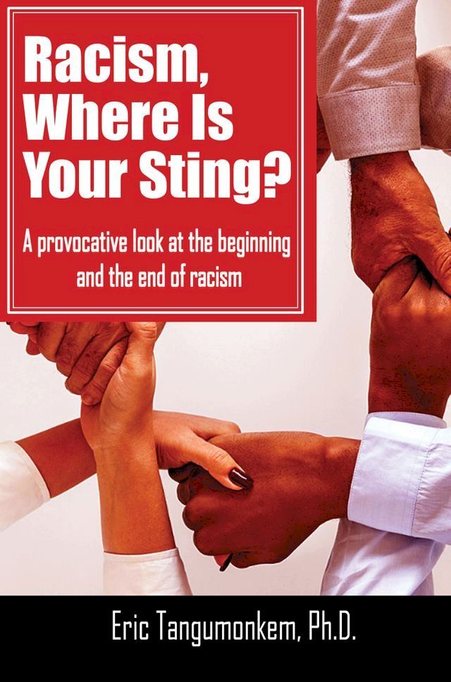  Racism, Where Is Your Sting?: A provocative look at the beginning and the end of racism(Kobo/電子書)