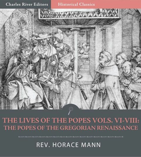 The Lives of the Popes Vols. VI-VIII: The Popes of the Gregorian Renaissance(Kobo/電子書)