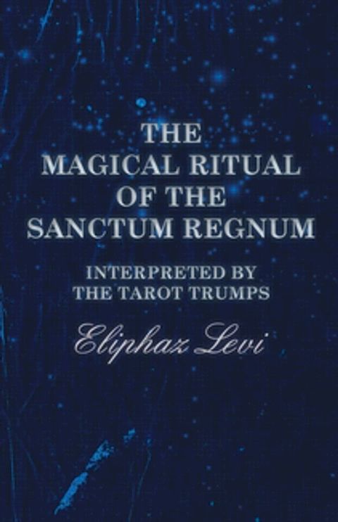 The Magical Ritual of the Sanctum Regnum - Interpreted by the Tarot Trumps(Kobo/電子書)