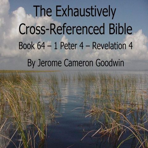 Book 64 – 1 Peter 4 – Revelation 4 - Exhaustively Cross-Referenced Bible(Kobo/電子書)