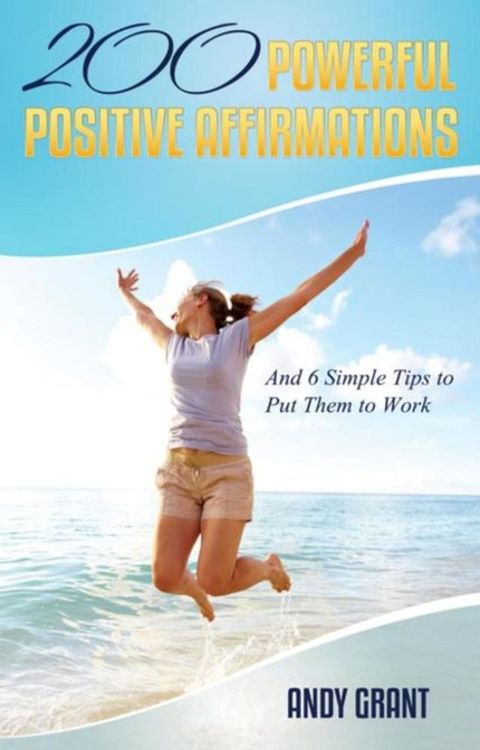 200 Powerful Positive Affirmations and 6 Simple Tips to Put Them to Work (For YOU!)(Kobo/電子書)