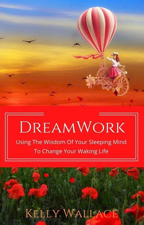 DreamWork: Using The Wisdom Of Your Sleeping Mind To Change Your Waking Life(Kobo/電子書)