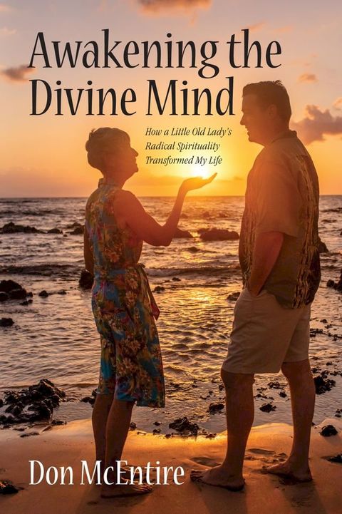 Awakening the Divine Mind: How a Little Old Lady's Radical Spirituality Transformed My Life(Kobo/電子書)