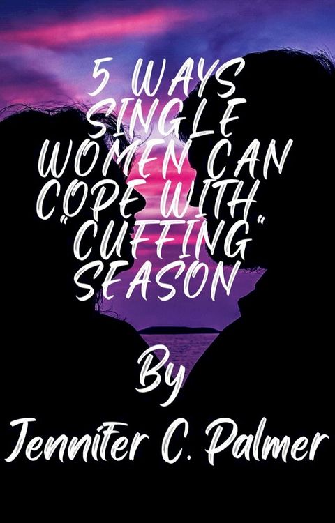 5 Ways Single Women Can Cope With "Cuffing" Season(Kobo/電子書)