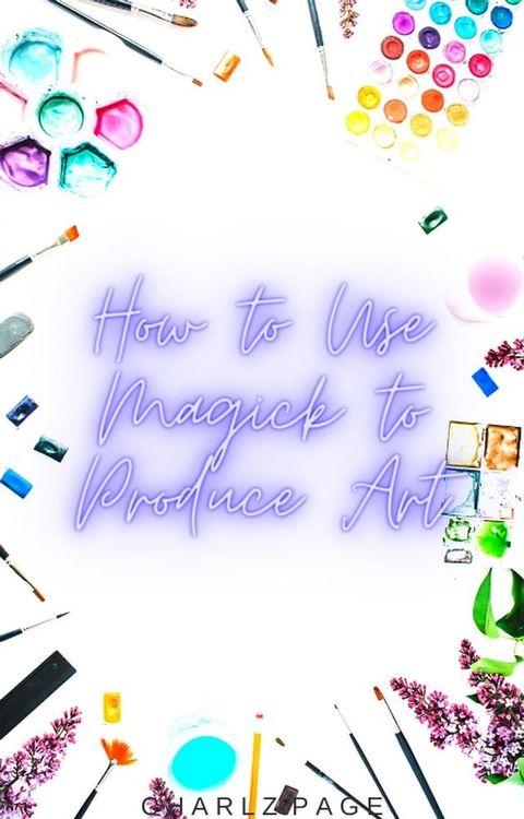 How to Use Magick to Produce Art(Kobo/電子書)