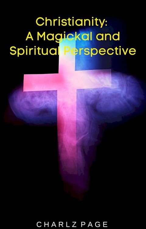 Christianity: A Magickal and Spiritual Perspective(Kobo/電子書)