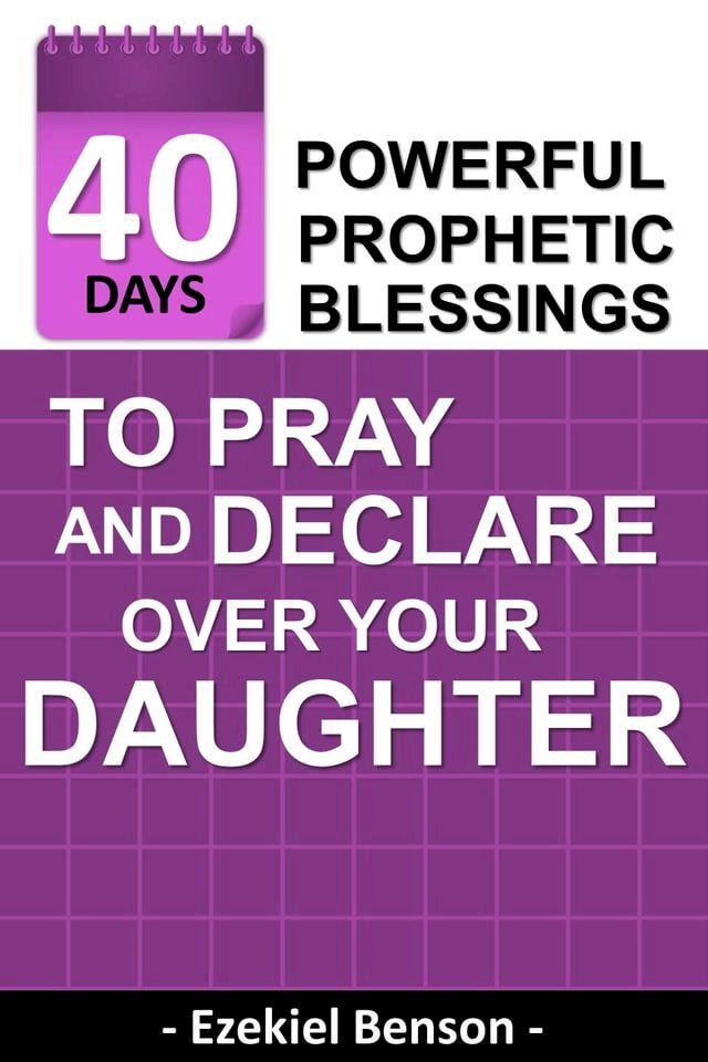  40 Days Powerful Prophetic Blessings To Pray And Declare Over Your Daughter(Kobo/電子書)