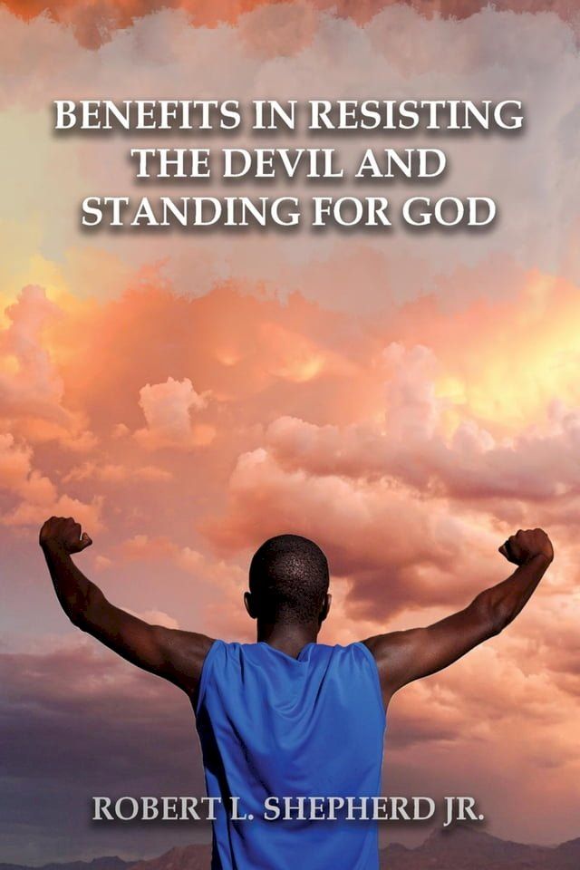  Benefits in Resisting the Devil, by Standing for God and His Word(Kobo/電子書)