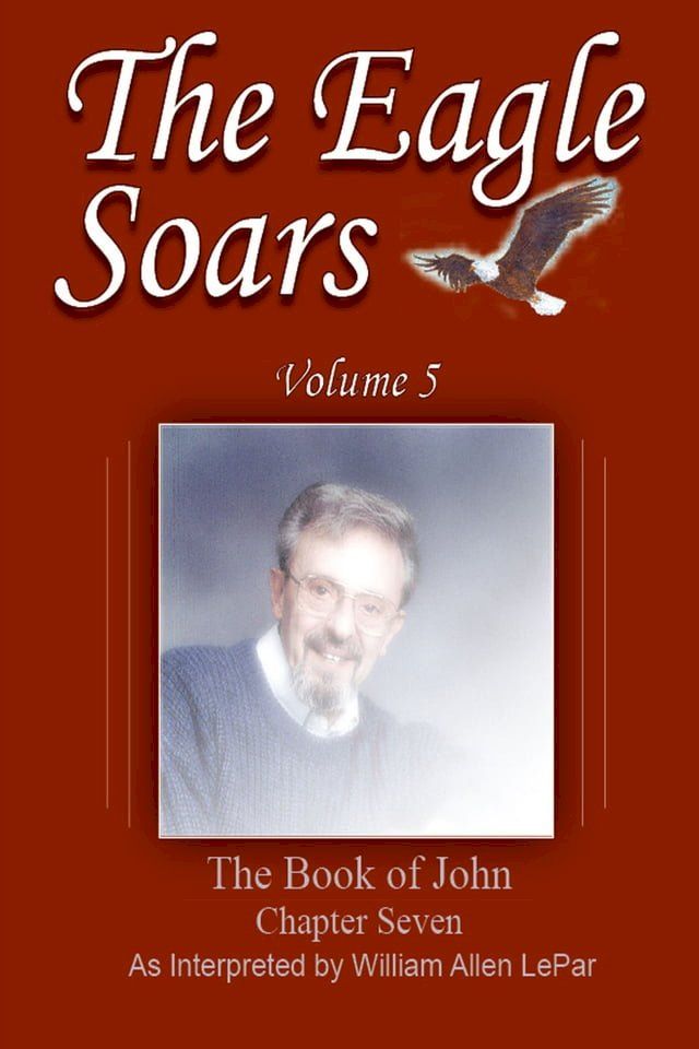  The Eagle Soars: Volume 5; The Book of John Chapter 7(Kobo/電子書)