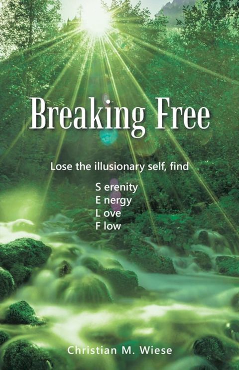 Breaking Free: Lose the Illusionary Self, Find Serenity, Energy, Love, Flow(Kobo/電子書)