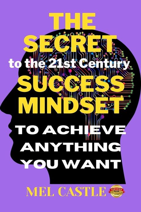 The Secret To the 21st Century Success Mindset To Achieve Anything You Want(Kobo/電子書)