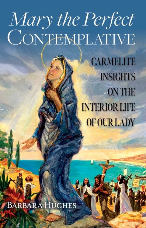 Mary the Perfect Contemplative: Carmelite Meditations on the Interior Life of Our Lady(Kobo/電子書)