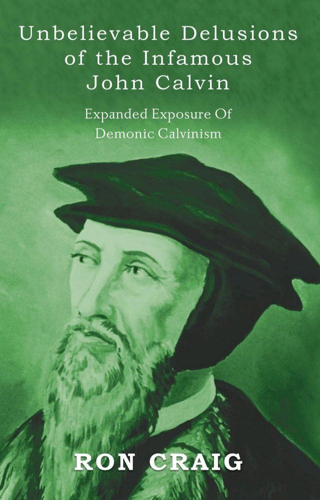  Unbelievable Delusions of the Infamous John Calvin(Kobo/電子書)