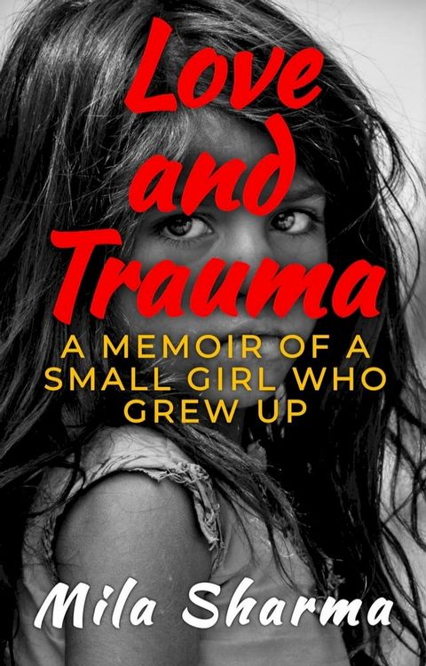 Love and Trauma: A Memoir of a Small Girl Who Grew Up(Kobo/電子書)