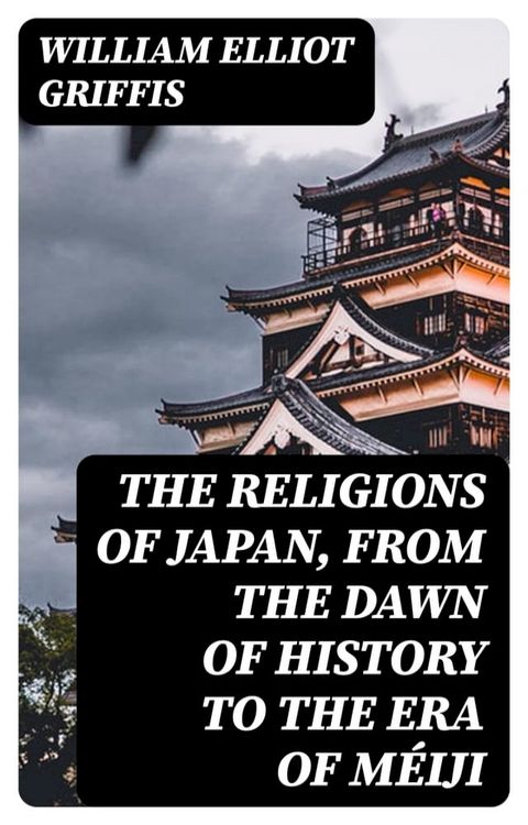 The Religions of Japan, from the Dawn of History to the Era of Méiji(Kobo/電子書)