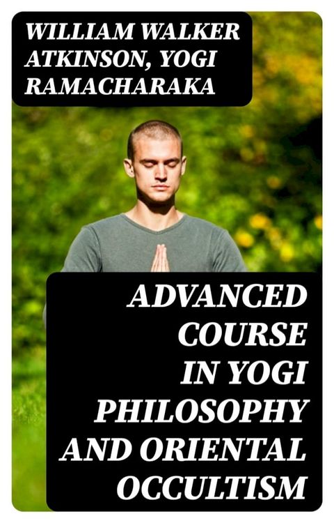 Advanced Course in Yogi Philosophy and Oriental Occultism(Kobo/電子書)