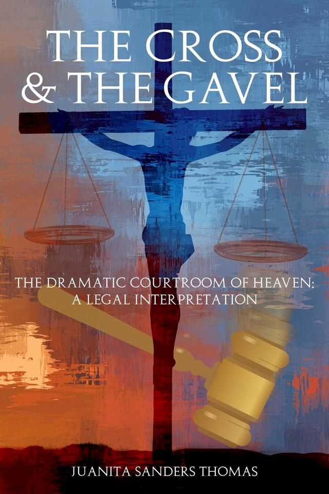  The Cross & The Gavel: The Dramatic Courtroom of Heaven(Kobo/電子書)