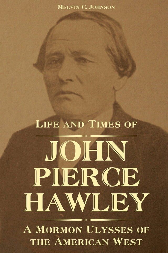  Life and Times of John Pierce Hawley: A Mormon Ulysses of the American West(Kobo/電子書)