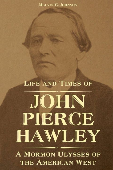 Life and Times of John Pierce Hawley: A Mormon Ulysses of the American West(Kobo/電子書)