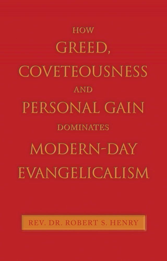  How Greed, Coveteousness and Personal Gain Dominates Modern-Day Evangelicalism(Kobo/電子書)