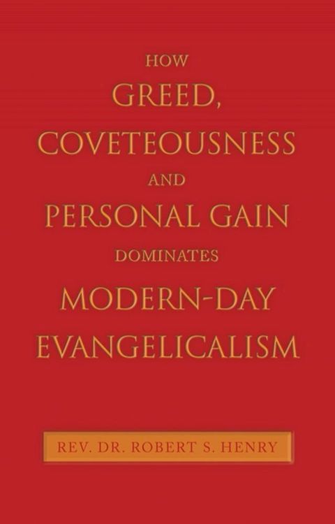 How Greed, Coveteousness and Personal Gain Dominates Modern-Day Evangelicalism(Kobo/電子書)