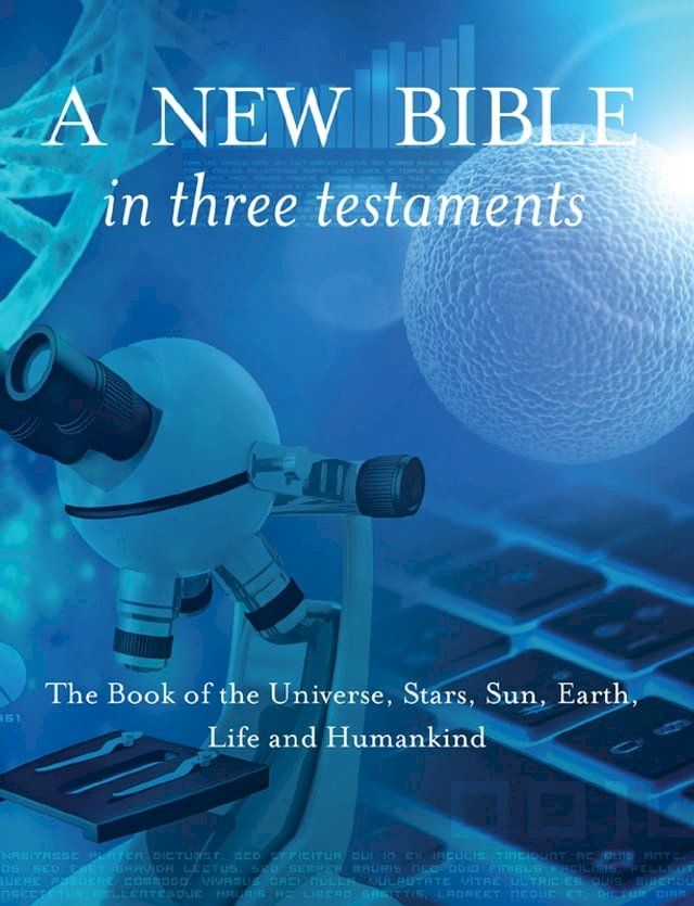  New Bible in Three Testaments: The Book of the Universe, Stars, Sun, Earth, Life and Humankind(Kobo/電子書)