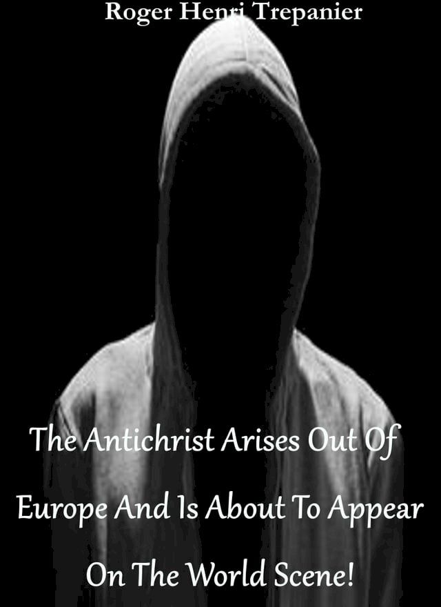  The Antichrist Arises Out Of Europe And Is About To Appear On The World Scene!(Kobo/電子書)