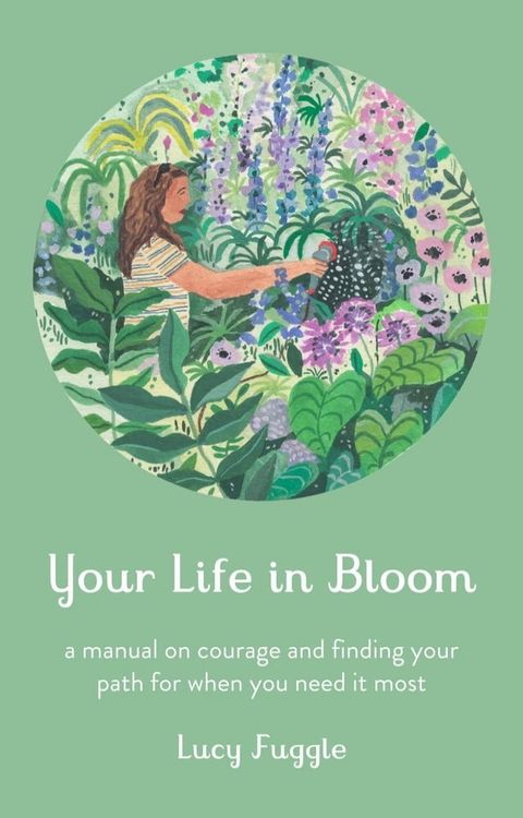 Your Life in Bloom: Musings on Finding Your Path & Your Courage, Grounded in the Wisdom of Nature(Kobo/電子書)