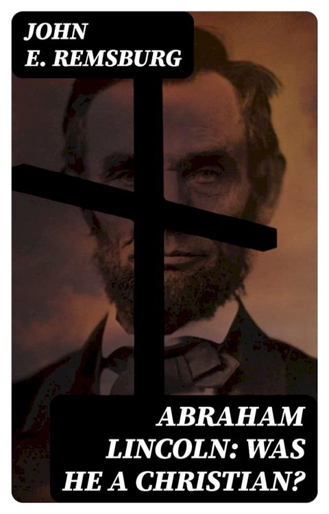 Abraham Lincoln: Was He a Christian?(Kobo/電子書)