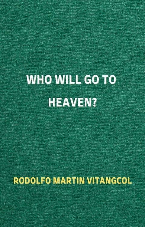 Who Will Go To Heaven? Will Atheists go, too?(Kobo/電子書)