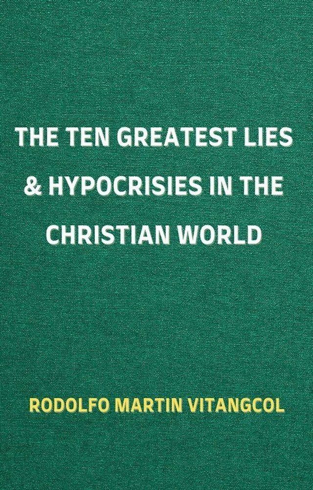  The Ten Greatest Lies & Hypocrisies in the Christian World(Kobo/電子書)