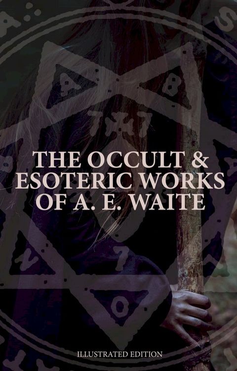 The Occult & Esoteric Works of A. E. Waite (Illustrated Edition)(Kobo/電子書)