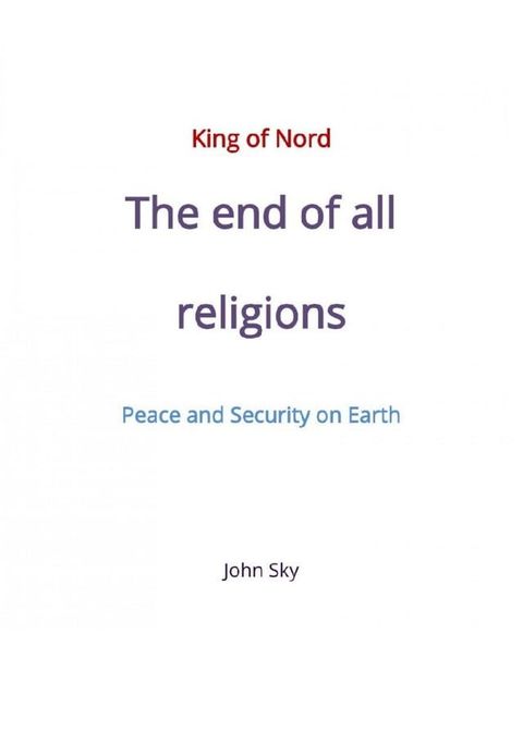 King of Nord & The end of all religions & Peace and Security on Earth(Kobo/電子書)