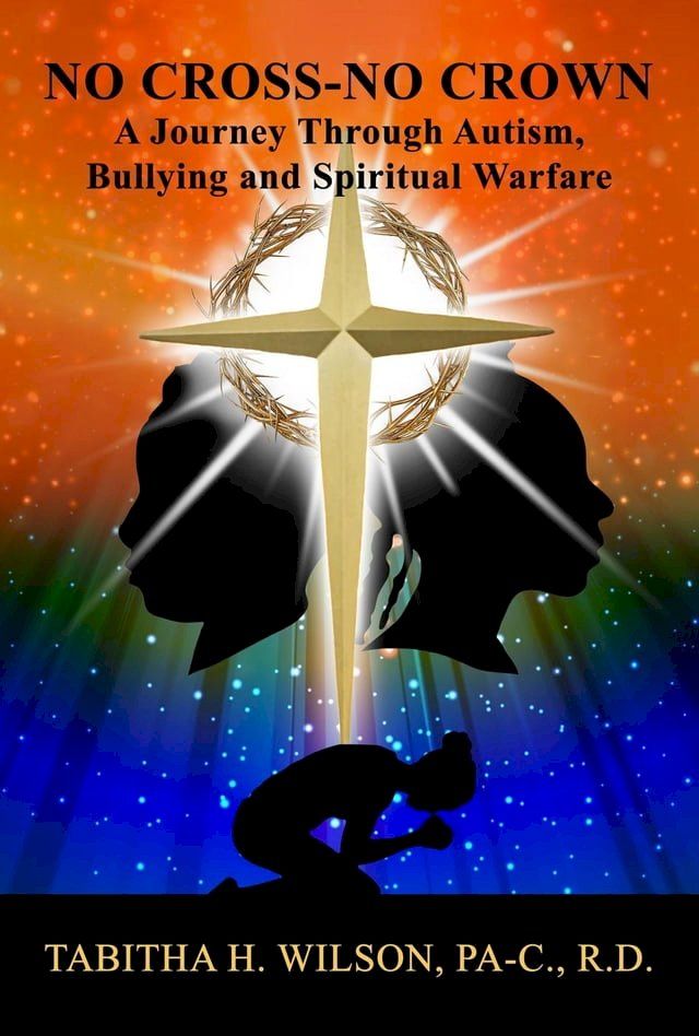  No Cross-No Crown A Journey Through Autism, Bullying and Spiritual Warfare(Kobo/電子書)