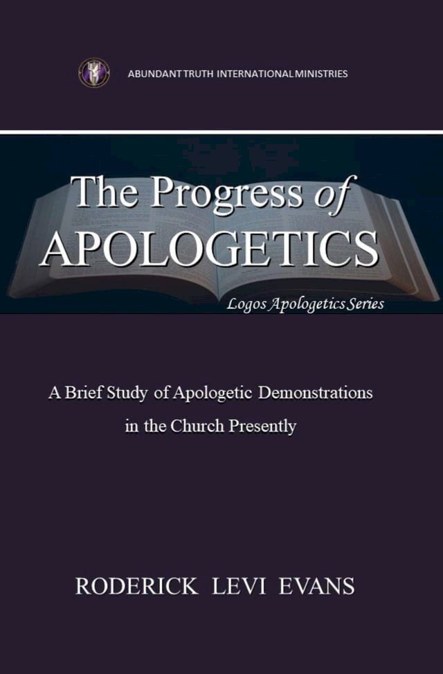  The Progress of Apologetics: A Brief Study of Apologetic Demonstrations in the Church Presently(Kobo/電子書)