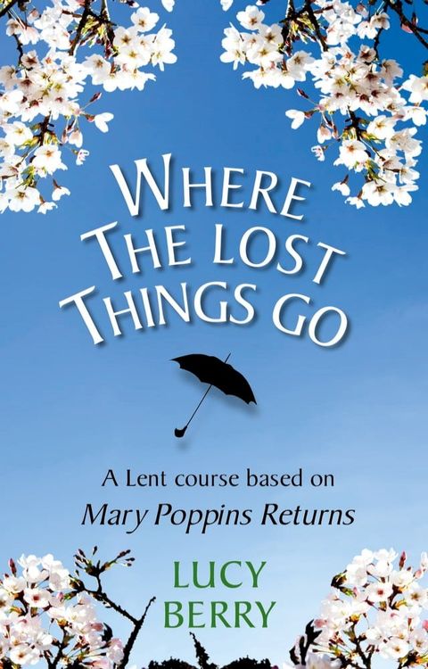 Where The Lost Things Go: A Lent course based on Mary Poppins Returns(Kobo/電子書)