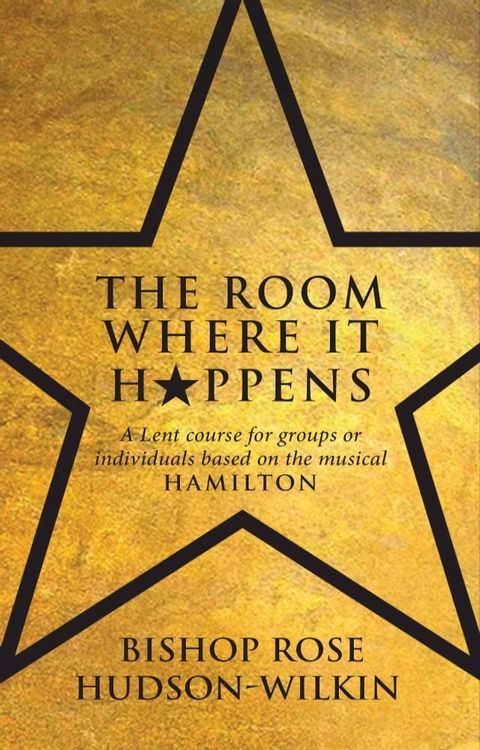 The Room Where It Happens: A Lent course for groups or individuals based on the musical Hamilton(Kobo/電子書)