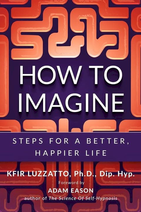 How To Imagine: Steps For A Better, Happier Life(Kobo/電子書)