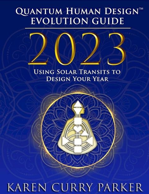 2023 Quantum Human Design(TM) Evolution Guide: Using Solar Transits to Design Your Year(Kobo/電子書)